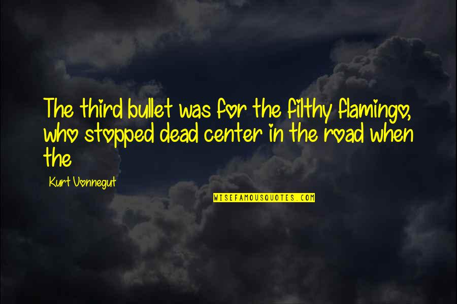 Funny Ted 2 Quotes By Kurt Vonnegut: The third bullet was for the filthy flamingo,