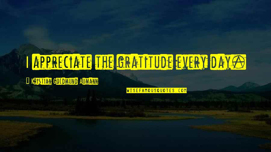 Funny Ted Talk Quotes By Kristian Goldmund Aumann: I appreciate the gratitude every day.