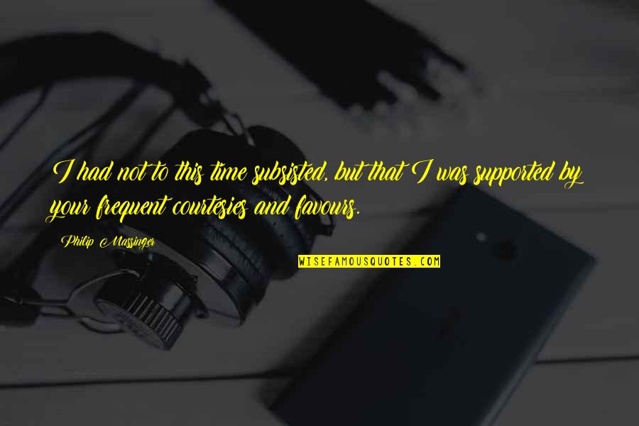 Funny Ted Teddy Bear Quotes By Philip Massinger: I had not to this time subsisted, but Funny Ted Teddy Bear Quotes By Philip Massinger: I had not to this time subsisted, but