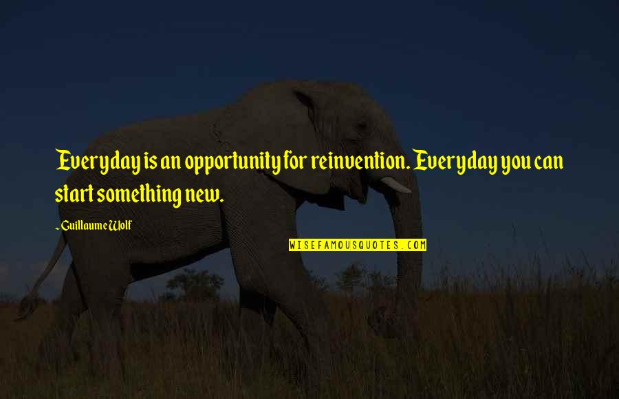 Funny Teeth Quotes By Guillaume Wolf: Everyday is an opportunity for reinvention. Everyday you