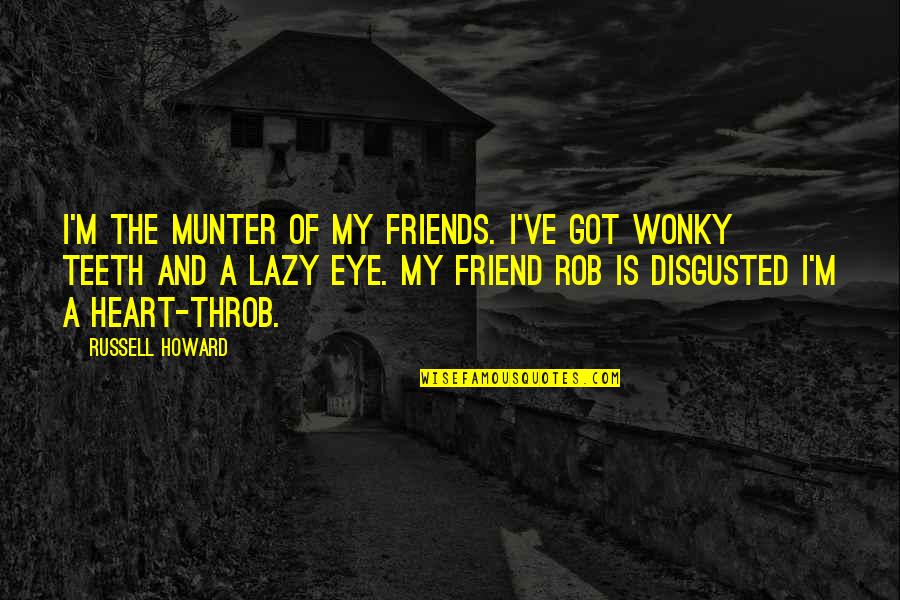 Funny Teeth Quotes By Russell Howard: I'm the munter of my friends. I've got