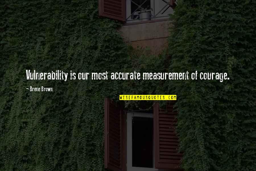 Funny Teething Quotes By Brene Brown: Vulnerability is our most accurate measurement of courage.