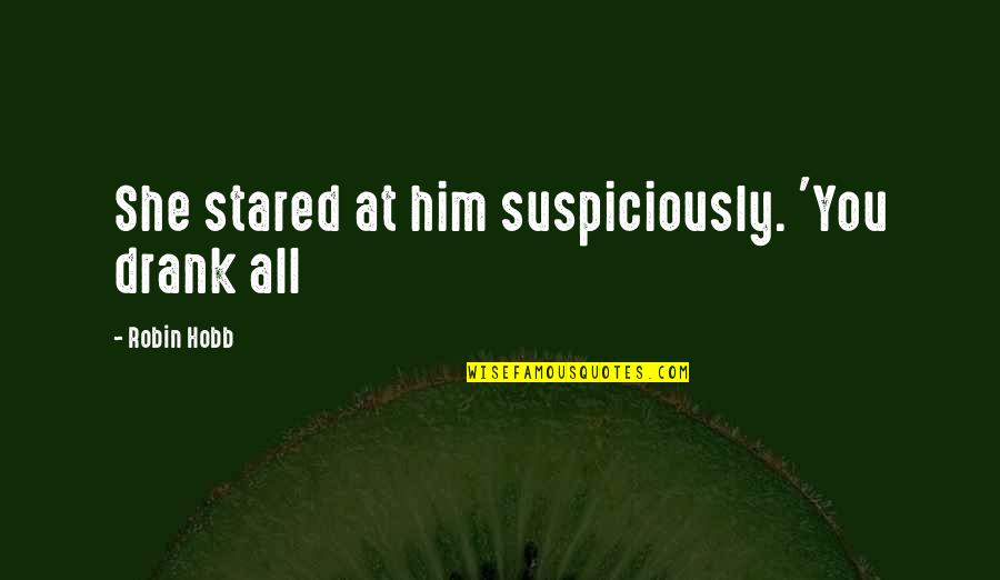 Funny Tennis Commentator Quotes By Robin Hobb: She stared at him suspiciously. 'You drank all