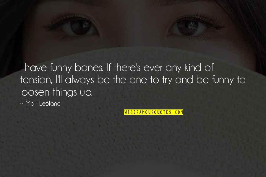 Funny Tension Quotes By Matt LeBlanc: I have funny bones. If there's ever any