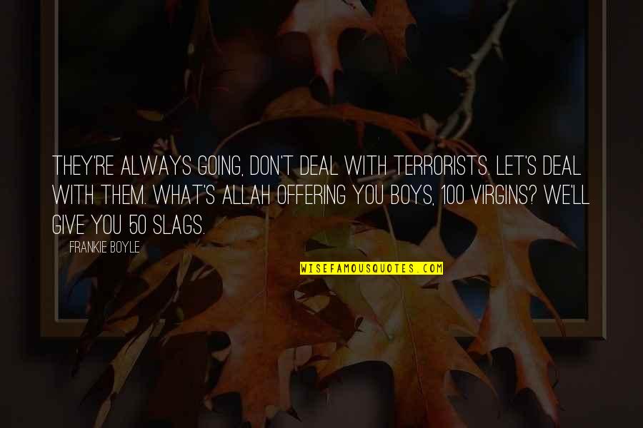 Funny Terrorists Quotes By Frankie Boyle: They're always going, don't deal with terrorists. Let's
