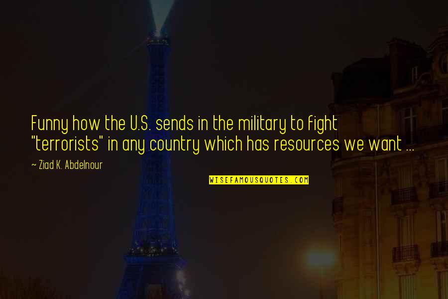 Funny Terrorists Quotes By Ziad K. Abdelnour: Funny how the U.S. sends in the military