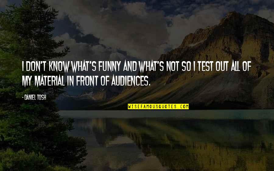 Funny Test Quotes By Daniel Tosh: I don't know what's funny and what's not