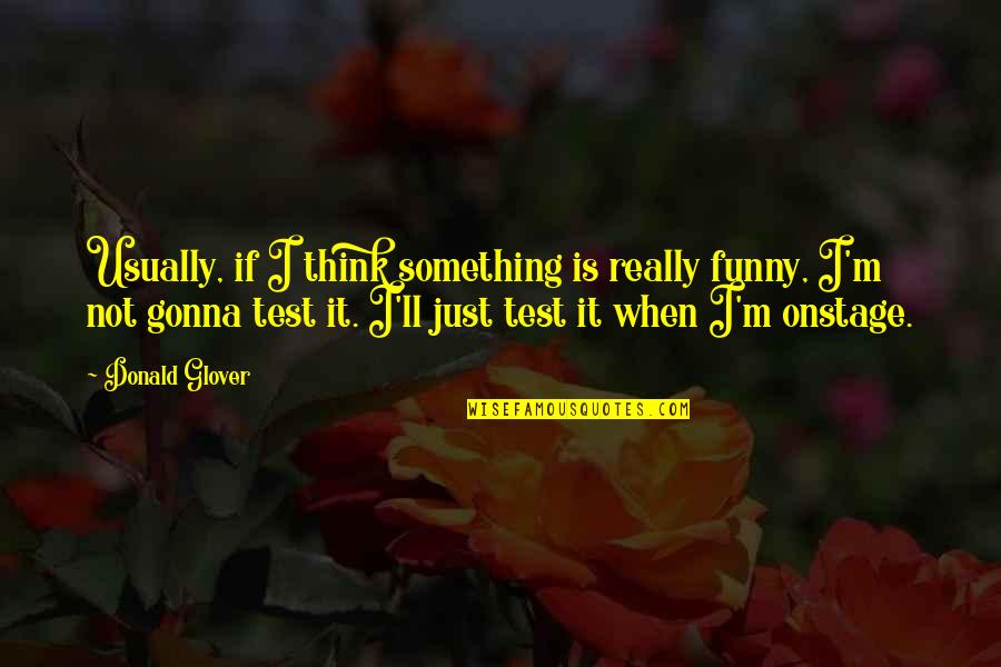 Funny Test Quotes By Donald Glover: Usually, if I think something is really funny,