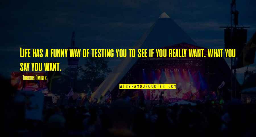 Funny Test Quotes By Turcois Ominek: Life has a funny way of testing you