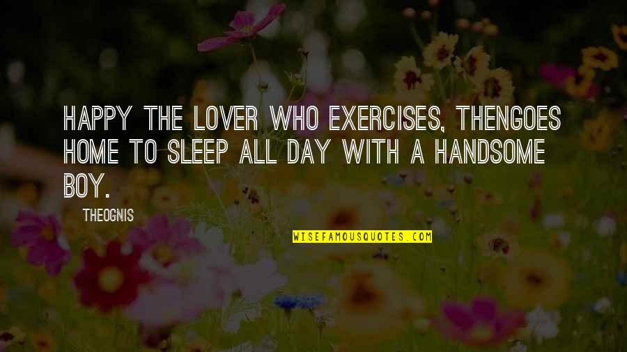 Funny Texas Longhorns Quotes By Theognis: Happy the lover who exercises, thenGoes home to