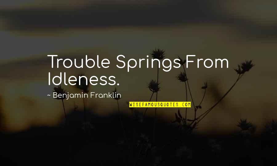Funny Texas Pride Quotes By Benjamin Franklin: Trouble Springs From Idleness.