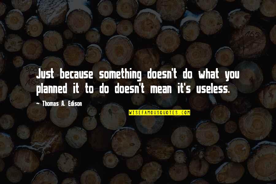 Funny Thank You For Dinner Quotes By Thomas A. Edison: Just because something doesn't do what you planned