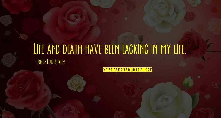 Funny Thanksgiving Drinking Quotes By Jorge Luis Borges: Life and death have been lacking in my Funny Thanksgiving Drinking Quotes By Jorge Luis Borges: Life and death have been lacking in my