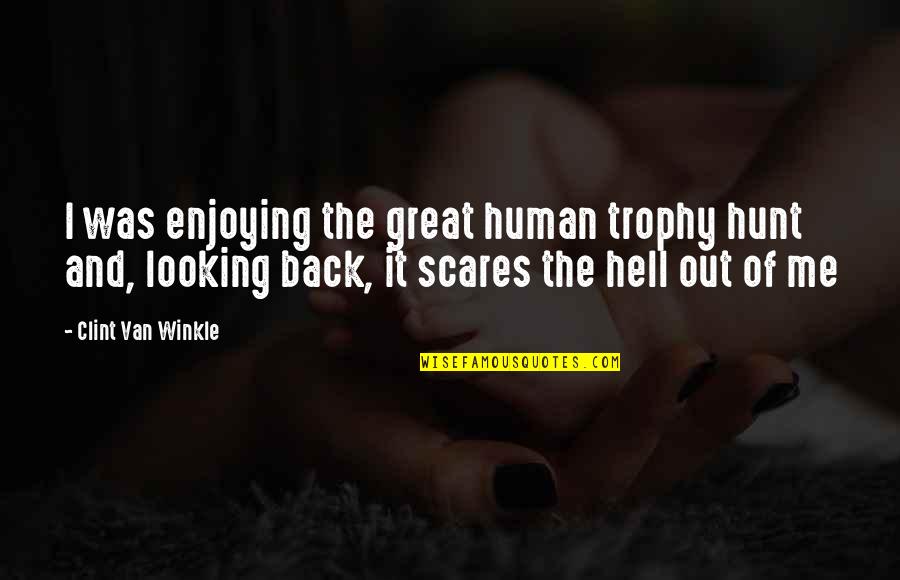 Funny Thanksgiving Leftovers Quotes By Clint Van Winkle: I was enjoying the great human trophy hunt Funny Thanksgiving Leftovers Quotes By Clint Van Winkle: I was enjoying the great human trophy hunt