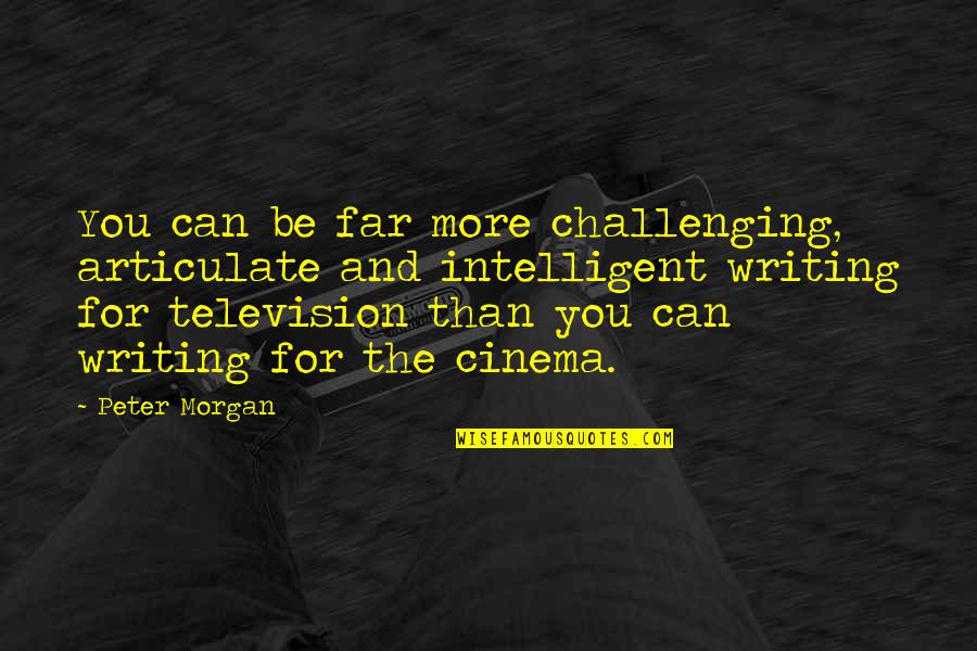 Funny Thanksgiving Quotes By Peter Morgan: You can be far more challenging, articulate and