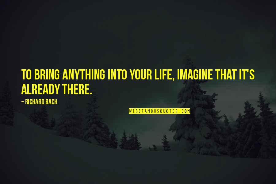 Funny That Moment When Quotes By Richard Bach: To bring anything into your life, imagine that