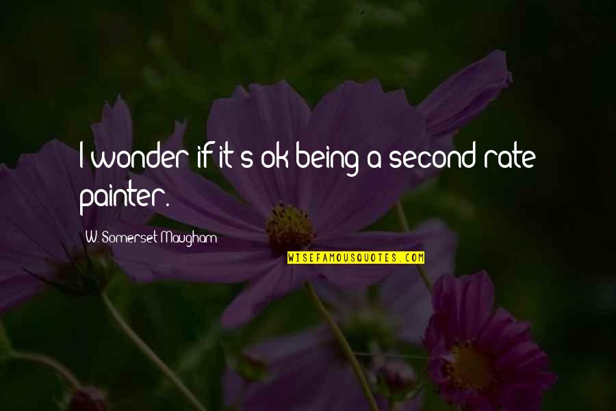 Funny That Moment When Quotes By W. Somerset Maugham: I wonder if it's ok being a second-rate