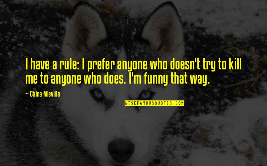 Funny That's So Me Quotes By China Mieville: I have a rule: I prefer anyone who