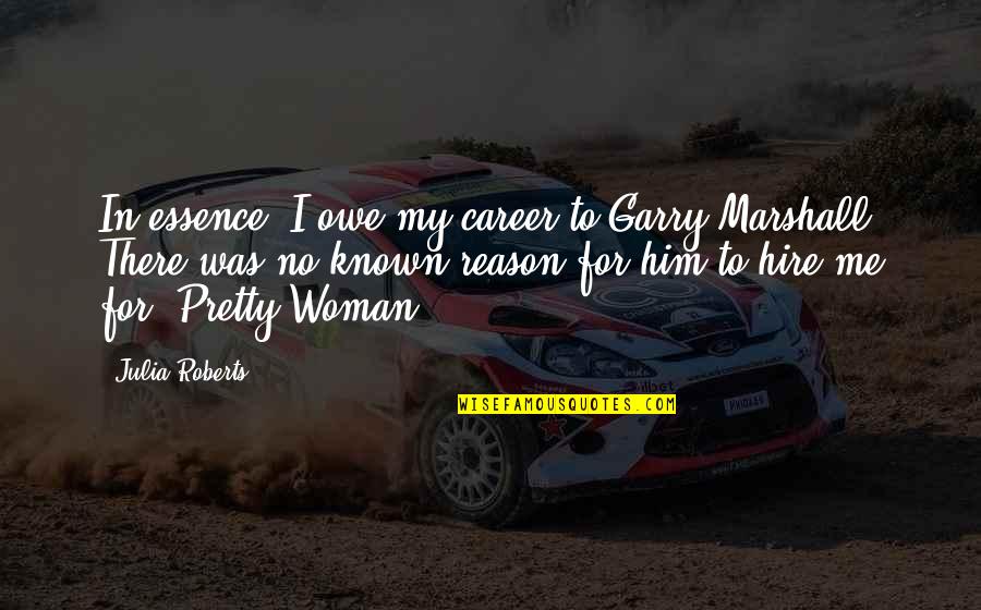 Funny The 80s Quotes By Julia Roberts: In essence, I owe my career to Garry Funny The 80s Quotes By Julia Roberts: In essence, I owe my career to Garry