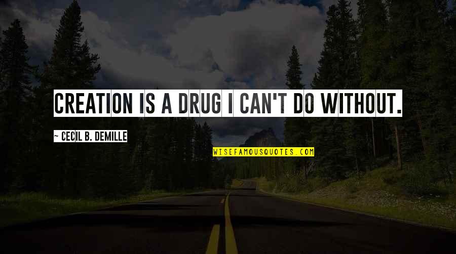 Funny The Cosmos Quotes By Cecil B. DeMille: Creation is a drug I can't do without. Funny The Cosmos Quotes By Cecil B. DeMille: Creation is a drug I can't do without.