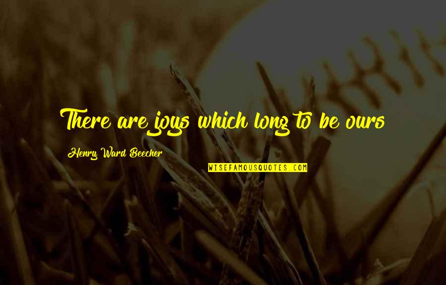 Funny The Cosmos Quotes By Henry Ward Beecher: There are joys which long to be ours Funny The Cosmos Quotes By Henry Ward Beecher: There are joys which long to be ours
