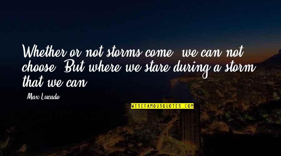 Funny The Cosmos Quotes By Max Lucado: Whether or not storms come, we can not Funny The Cosmos Quotes By Max Lucado: Whether or not storms come, we can not