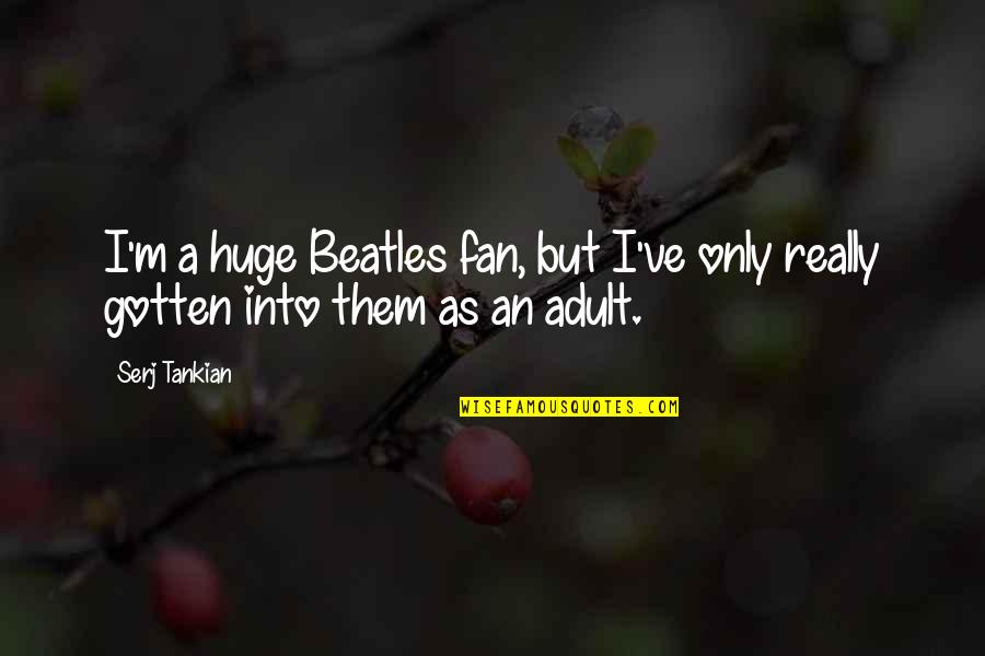 Funny The Cosmos Quotes By Serj Tankian: I'm a huge Beatles fan, but I've only
