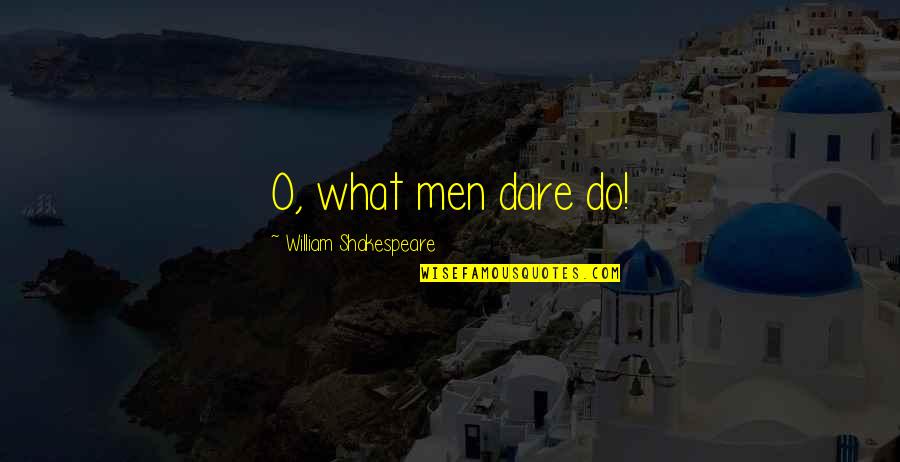Funny The Cosmos Quotes By William Shakespeare: O, what men dare do! Funny The Cosmos Quotes By William Shakespeare: O, what men dare do!