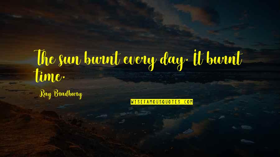 Funny The Hebrew Hammer Quotes By Ray Bradbury: The sun burnt every day. It burnt time. Funny The Hebrew Hammer Quotes By Ray Bradbury: The sun burnt every day. It burnt time.