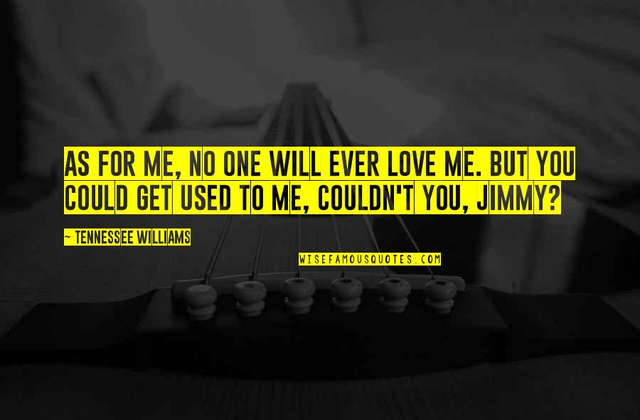 Funny The Love Bug Quotes By Tennessee Williams: As for me, no one will ever love Funny The Love Bug Quotes By Tennessee Williams: As for me, no one will ever love