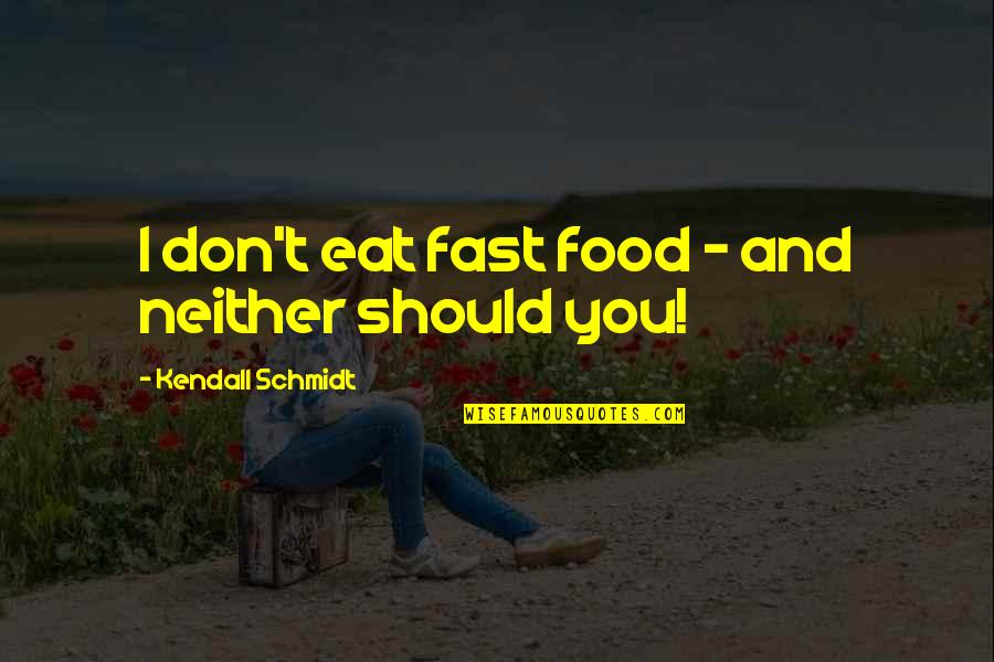 Funny The Royals Quotes By Kendall Schmidt: I don't eat fast food - and neither Funny The Royals Quotes By Kendall Schmidt: I don't eat fast food - and neither