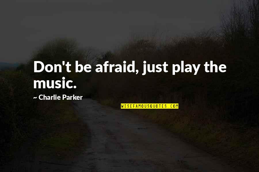 Funny Theatre Techie Quotes By Charlie Parker: Don't be afraid, just play the music.