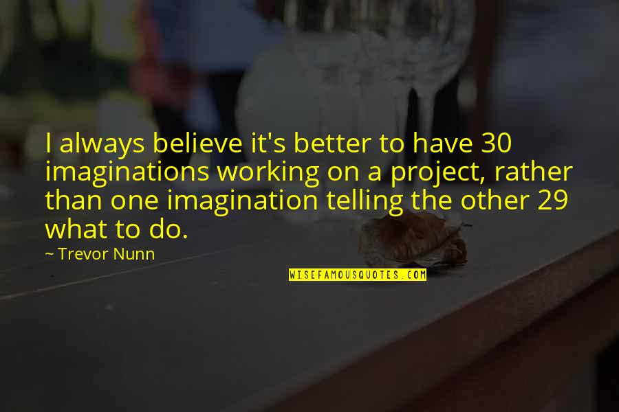 Funny Theatre Techie Quotes By Trevor Nunn: I always believe it's better to have 30