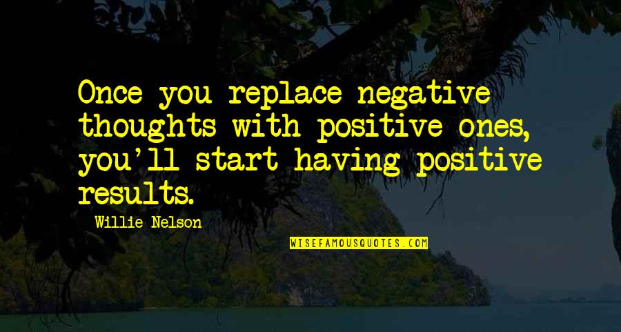 Funny Theatre Techie Quotes By Willie Nelson: Once you replace negative thoughts with positive ones,
