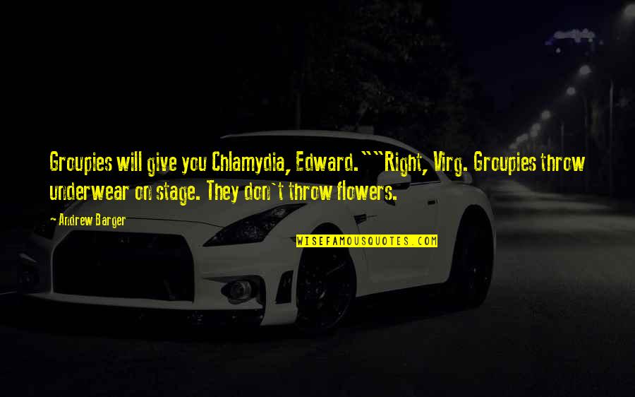 Funny Then And Now Quotes By Andrew Barger: Groupies will give you Chlamydia, Edward.""Right, Virg. Groupies