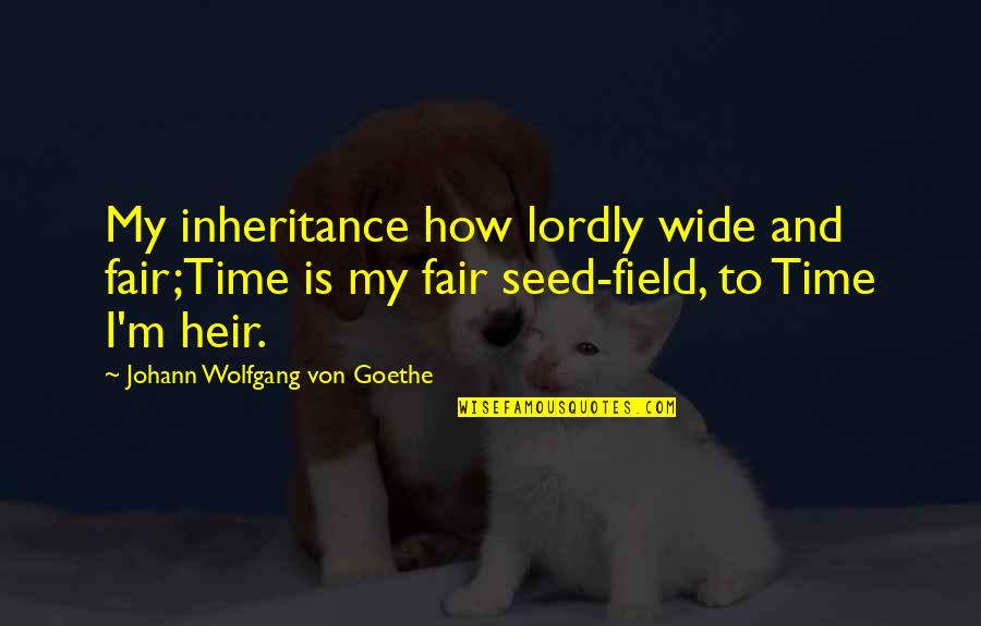 Funny Theodore Hesburgh Quotes By Johann Wolfgang Von Goethe: My inheritance how lordly wide and fair;Time is Funny Theodore Hesburgh Quotes By Johann Wolfgang Von Goethe: My inheritance how lordly wide and fair;Time is