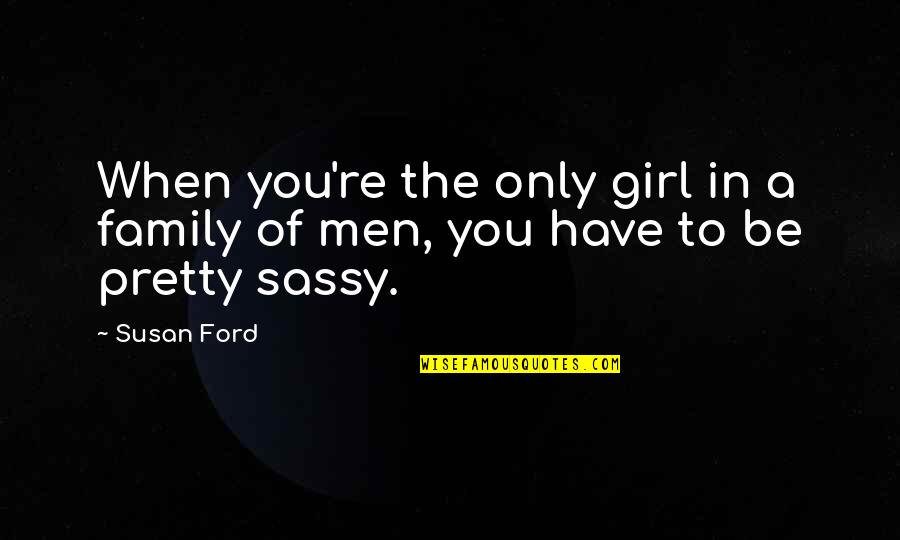 Funny Therapy Quotes By Susan Ford: When you're the only girl in a family