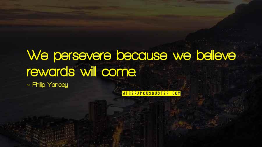 Funny Thermodynamics Quotes By Philip Yancey: We persevere because we believe rewards will come.