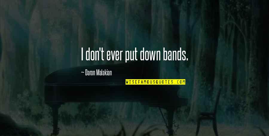 Funny Thieving Quotes By Daron Malakian: I don't ever put down bands. Funny Thieving Quotes By Daron Malakian: I don't ever put down bands.