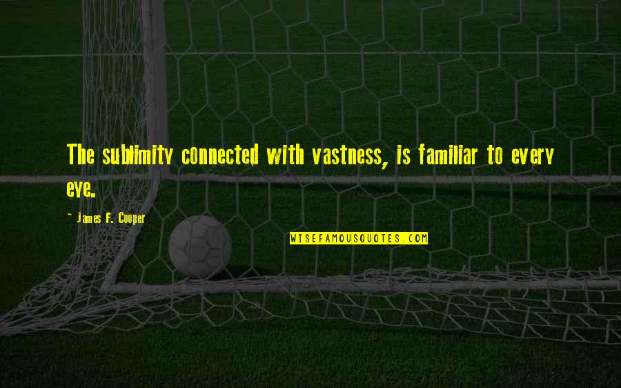 Funny Thieving Quotes By James F. Cooper: The sublimity connected with vastness, is familiar to Funny Thieving Quotes By James F. Cooper: The sublimity connected with vastness, is familiar to