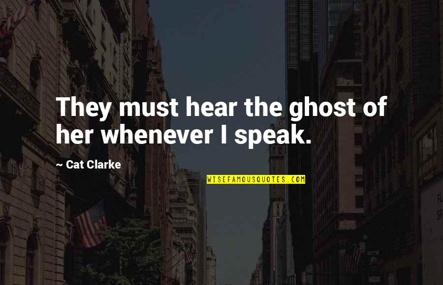 Funny Thigh Gaps Quotes By Cat Clarke: They must hear the ghost of her whenever Funny Thigh Gaps Quotes By Cat Clarke: They must hear the ghost of her whenever