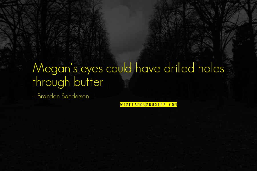 Funny Thing About Love Quotes By Brandon Sanderson: Megan's eyes could have drilled holes through butter