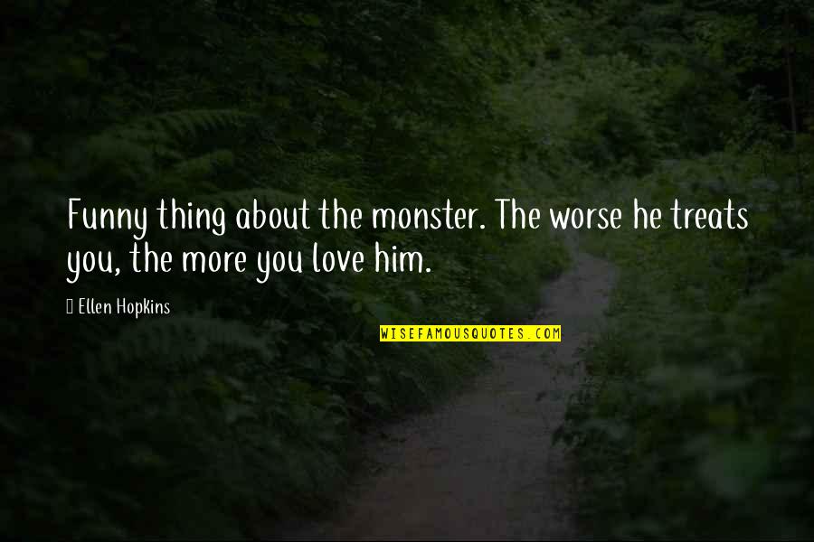 Funny Thing About Love Quotes By Ellen Hopkins: Funny thing about the monster. The worse he