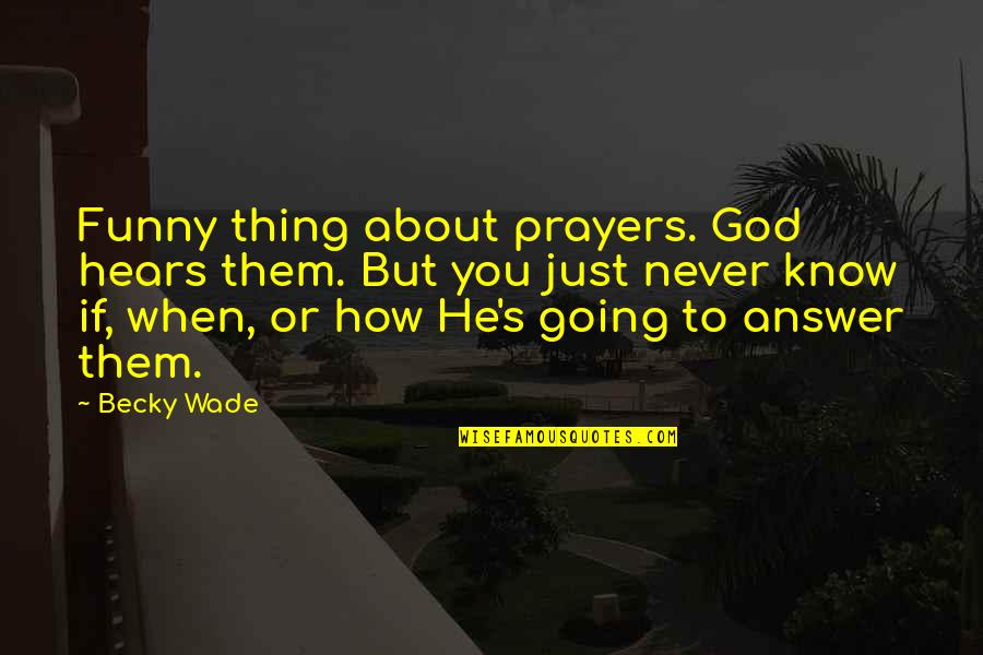 Funny Thing About Quotes By Becky Wade: Funny thing about prayers. God hears them. But