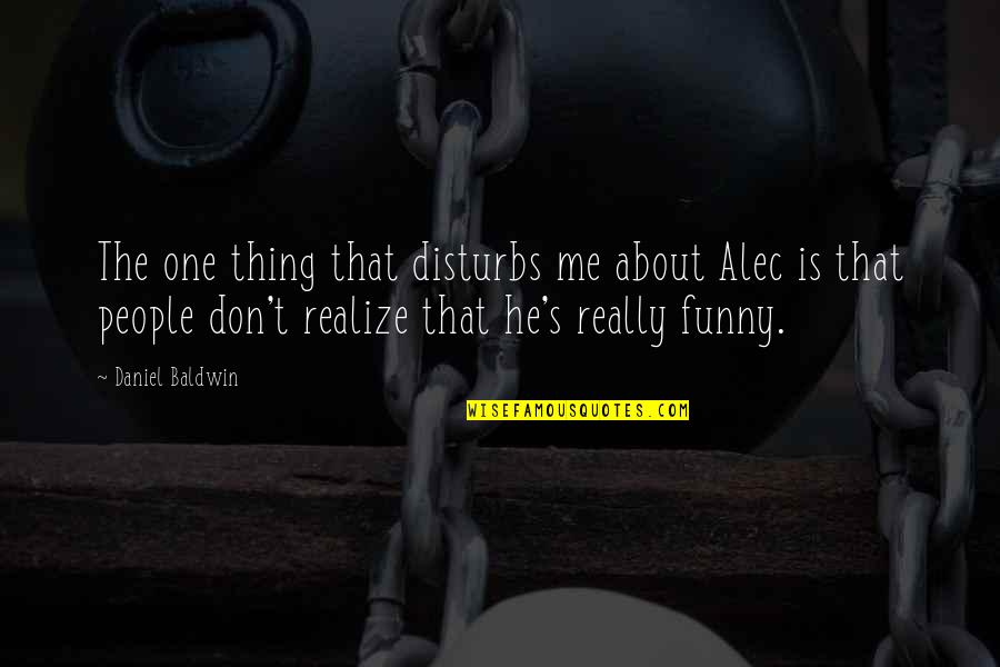 Funny Thing About Quotes By Daniel Baldwin: The one thing that disturbs me about Alec