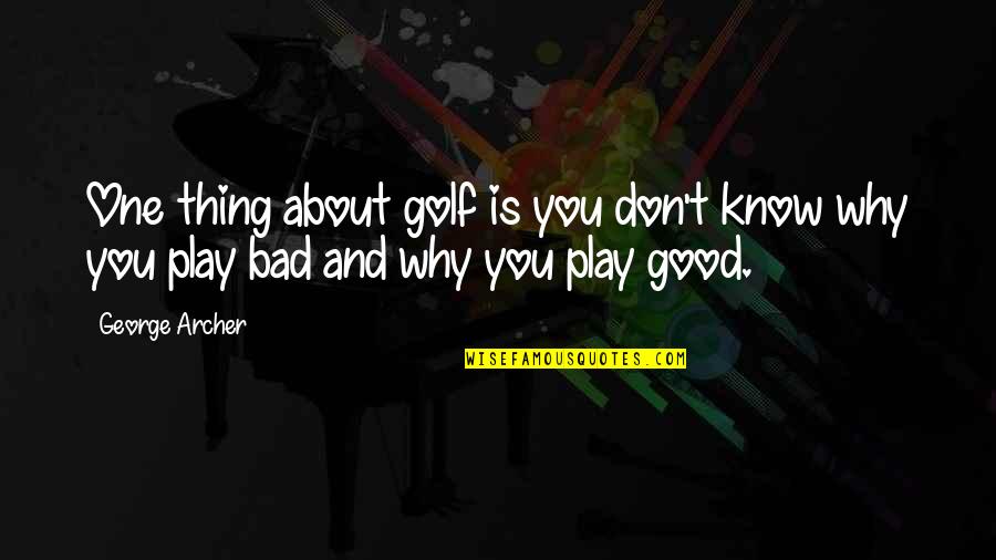 Funny Thing About Quotes By George Archer: One thing about golf is you don't know