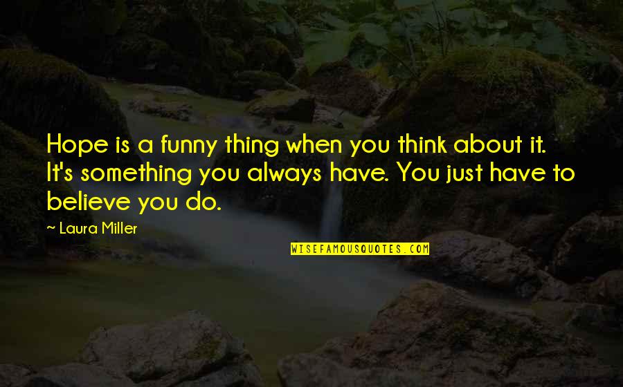 Funny Thing About Quotes By Laura Miller: Hope is a funny thing when you think