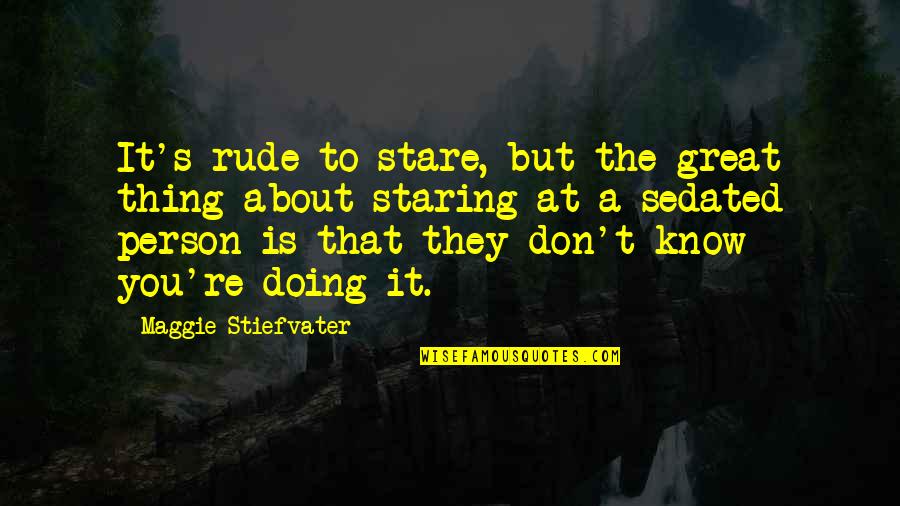 Funny Thing About Quotes By Maggie Stiefvater: It's rude to stare, but the great thing