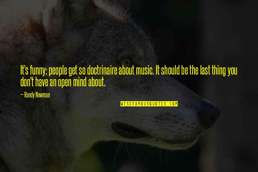 Funny Thing About Quotes By Randy Newman: It's funny; people get so doctrinaire about music.