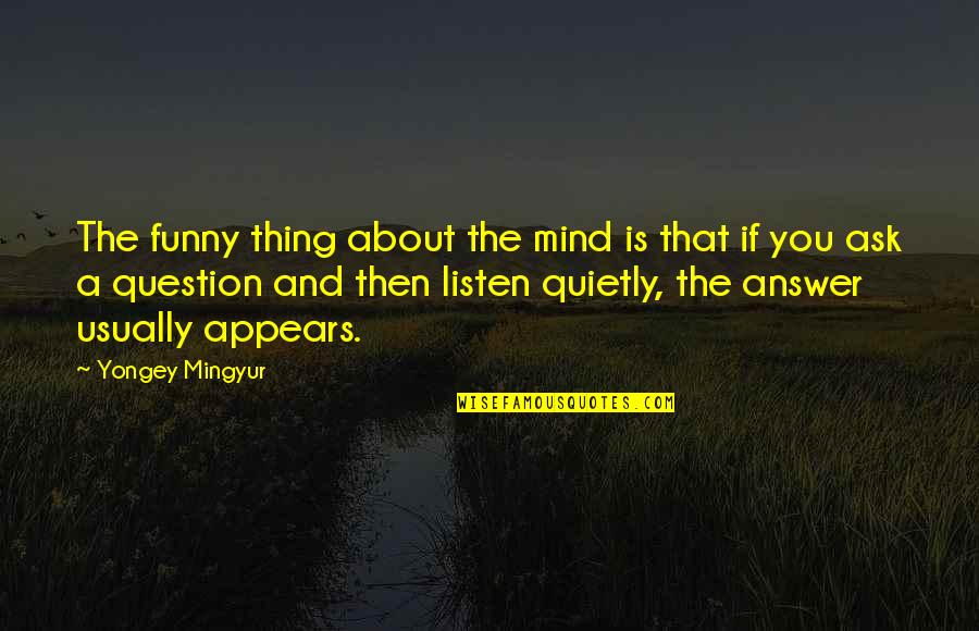 Funny Thing About Quotes By Yongey Mingyur: The funny thing about the mind is that